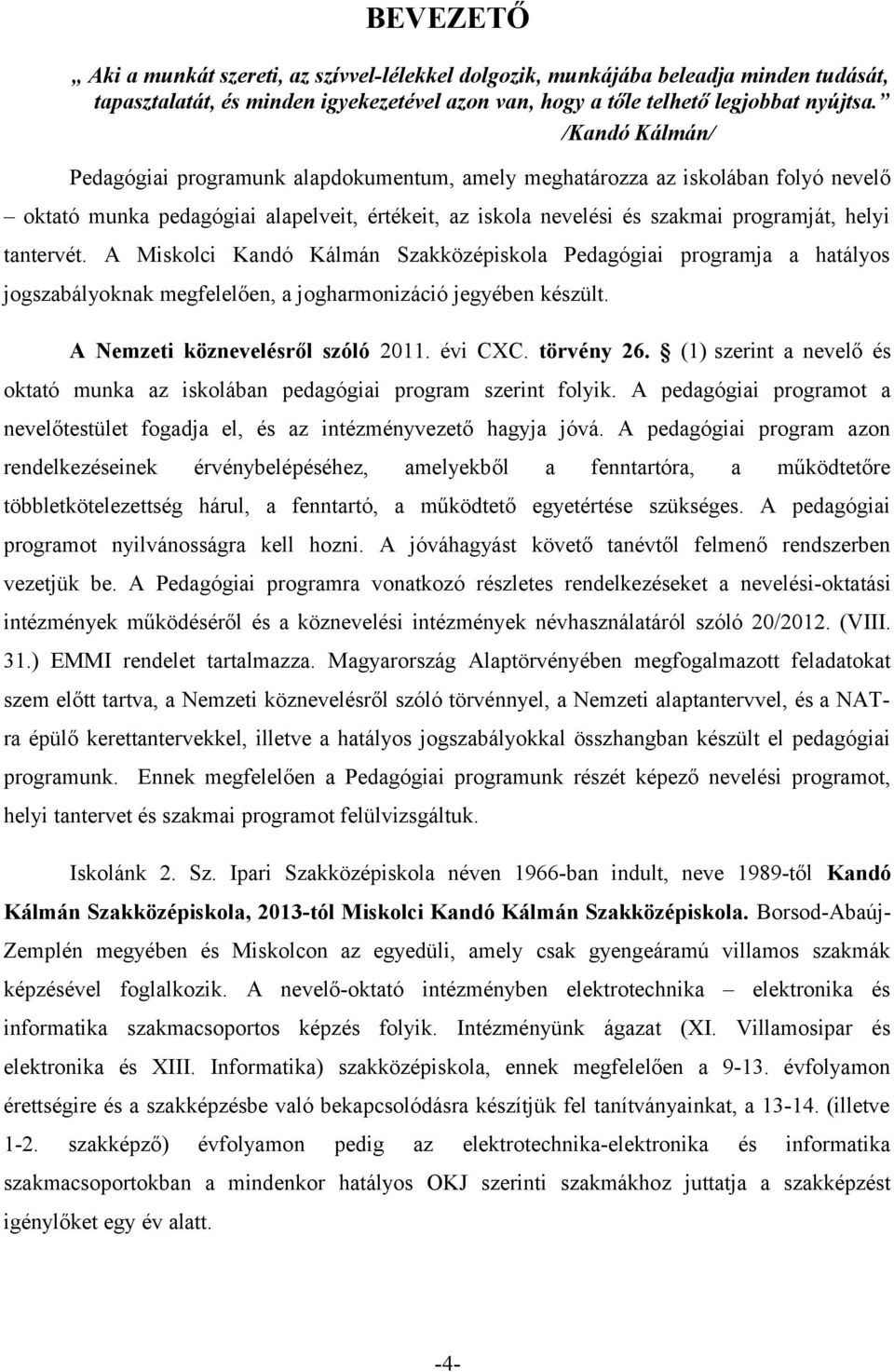 tantervét. A Miskolci Kandó Kálmán Szakközépiskola Pedagógiai programja a hatályos jogszabályoknak megfelelően, a jogharmonizáció jegyében készült. A Nemzeti köznevelésről szóló. évi CXC. törvény 6.