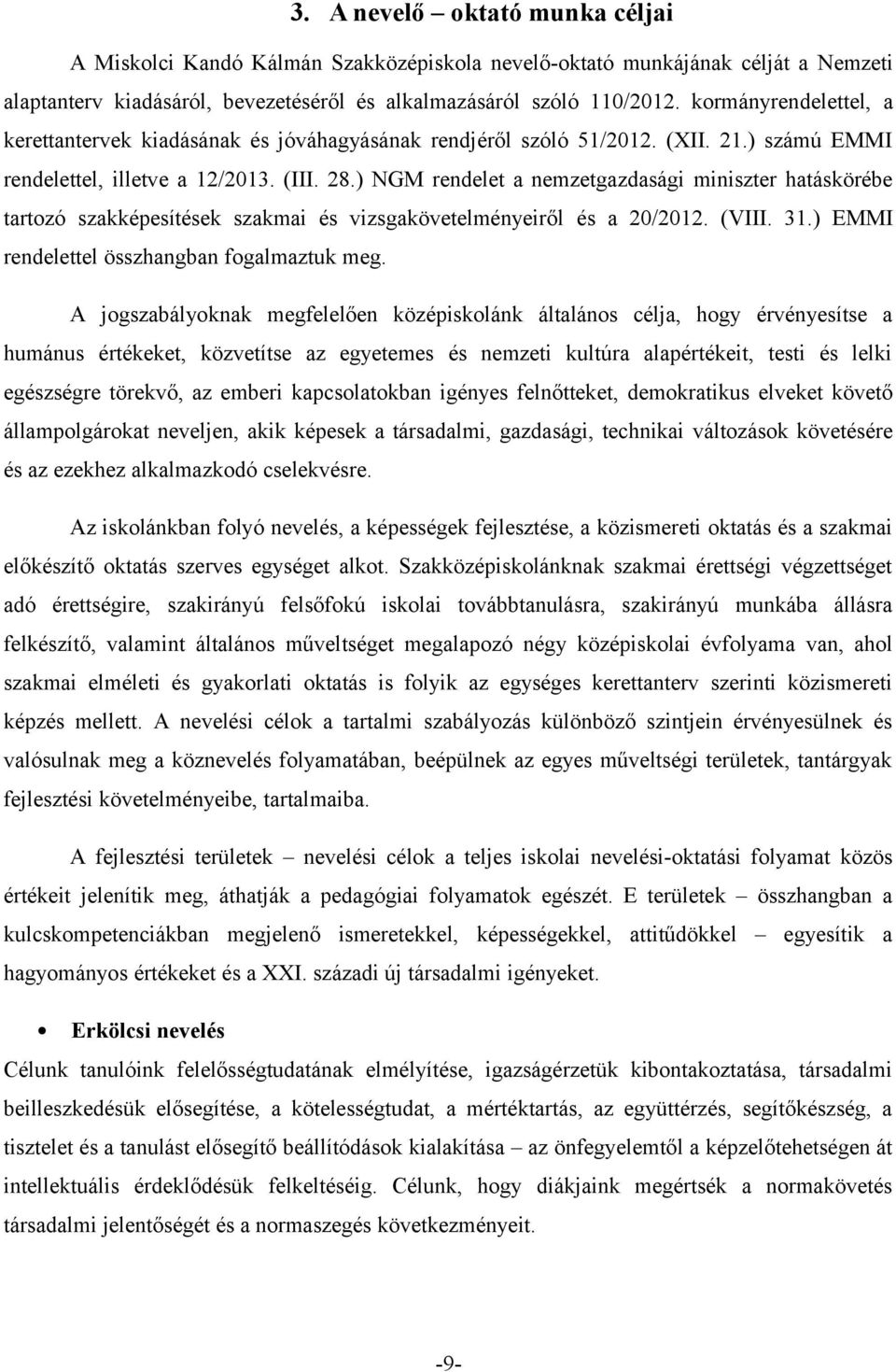 ) NGM rendelet a nemzetgazdasági miniszter hatáskörébe tartozó szakképesítések szakmai és vizsgakövetelményeiről és a /. (VIII..) EMMI rendelettel összhangban fogalmaztuk meg.