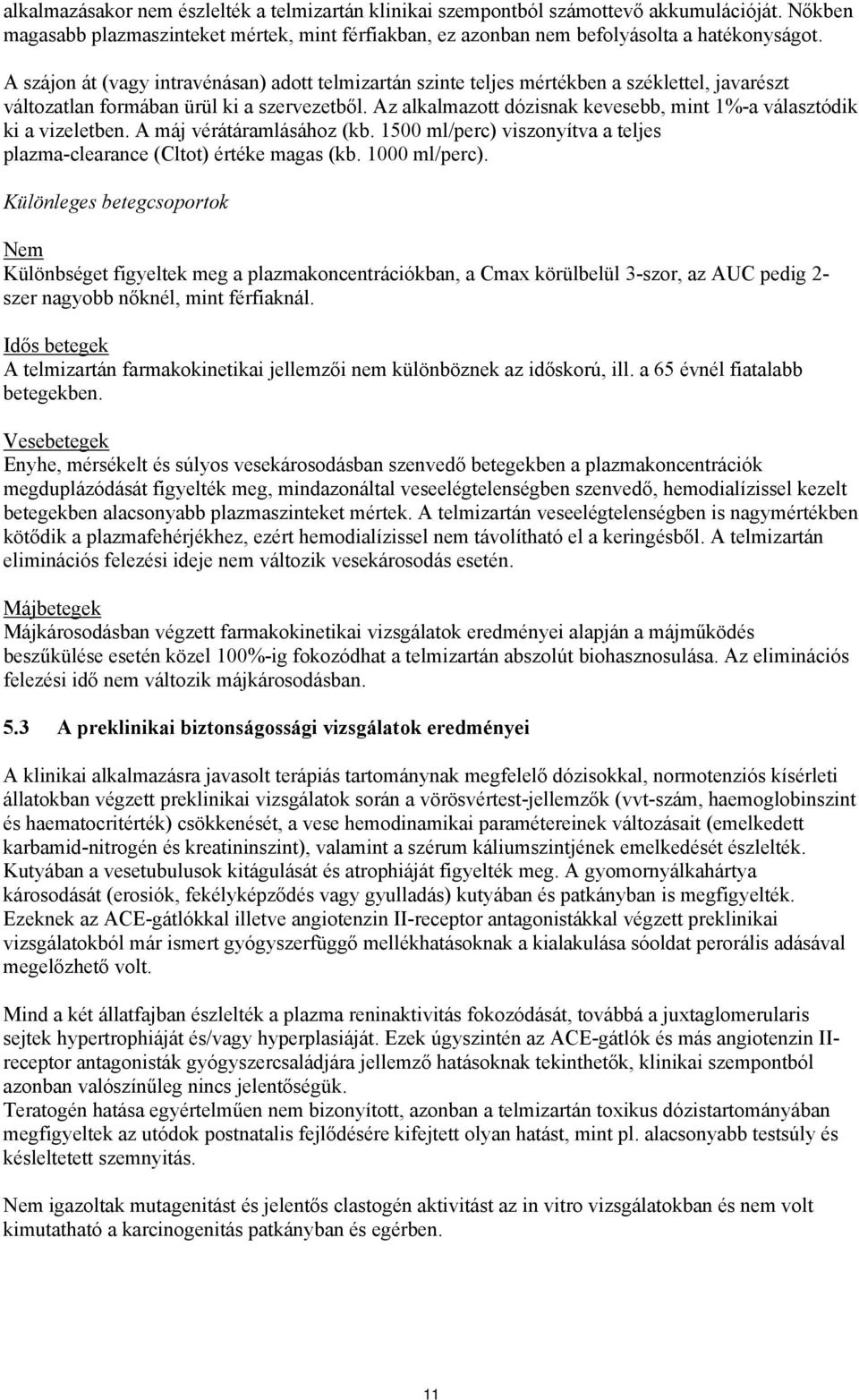 Az alkalmazott dózisnak kevesebb, mint 1%-a választódik ki a vizeletben. A máj vérátáramlásához (kb. 1500 ml/perc) viszonyítva a teljes plazma-clearance (Cltot) értéke magas (kb. 1000 ml/perc).