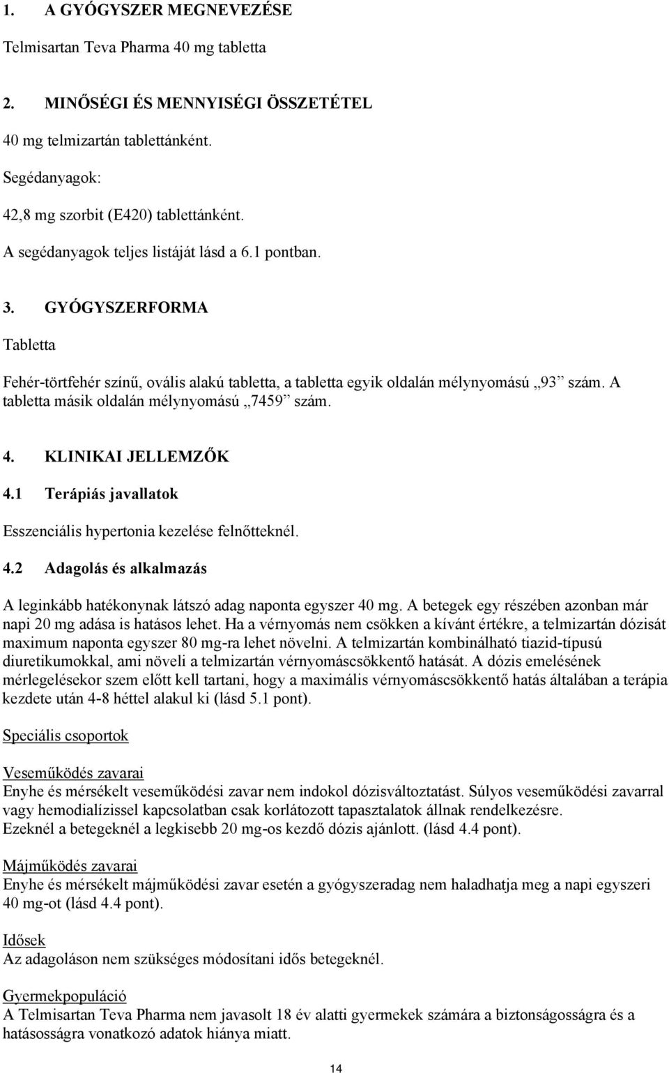 A tabletta másik oldalán mélynyomású 7459 szám. 4. KLINIKAI JELLEMZŐK 4.1 Terápiás javallatok Esszenciális hypertonia kezelése felnőtteknél. 4.2 Adagolás és alkalmazás A leginkább hatékonynak látszó adag naponta egyszer 40 mg.