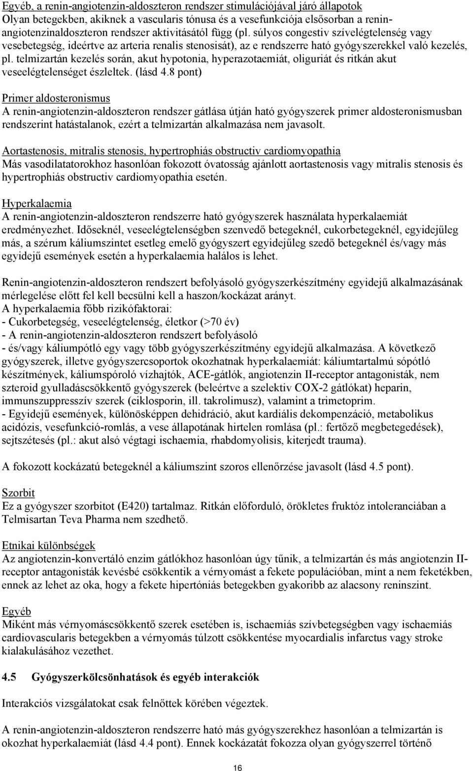 telmizartán kezelés során, akut hypotonia, hyperazotaemiát, oliguriát és ritkán akut veseelégtelenséget észleltek. (lásd 4.