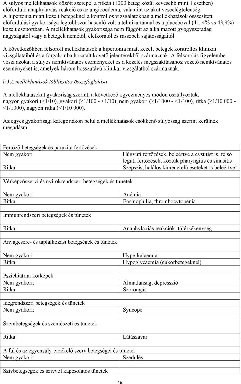 kezelt csoportban. A mellékhatások gyakorisága nem függött az alkalmazott gyógyszeradag nagyságától vagy a betegek nemétől, életkorától és rasszbeli sajátosságaitól.