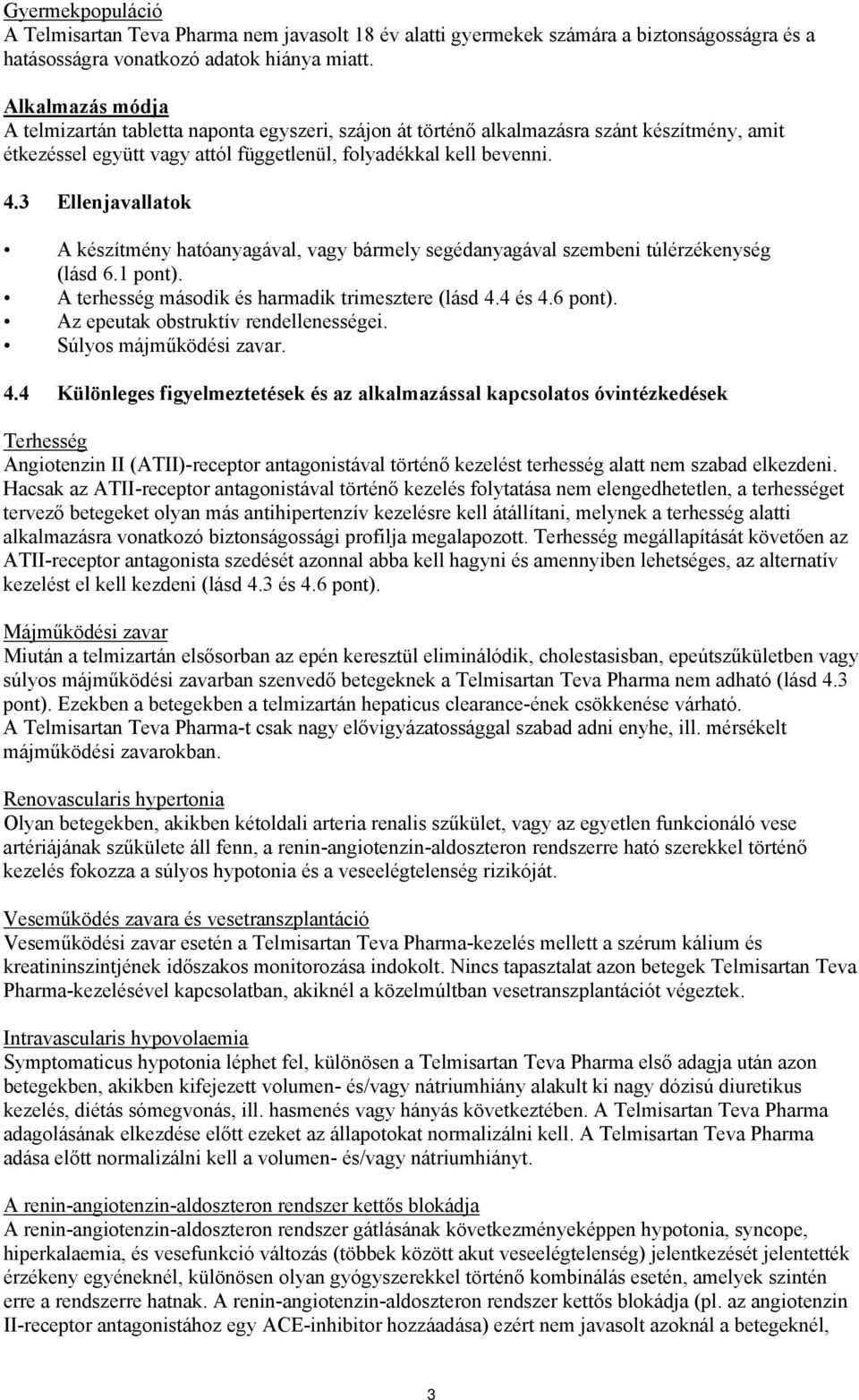 3 Ellenjavallatok A készítmény hatóanyagával, vagy bármely segédanyagával szembeni túlérzékenység (lásd 6.1 pont). A terhesség második és harmadik trimesztere (lásd 4.4 és 4.6 pont).