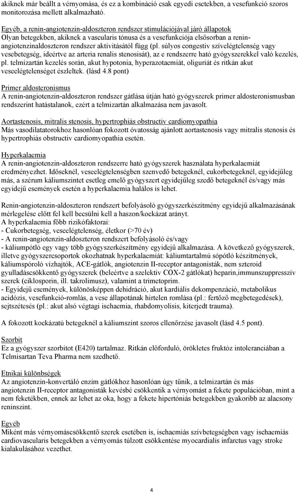 aktivitásától függ (pl. súlyos congestiv szívelégtelenség vagy vesebetegség, ideértve az arteria renalis stenosisát), az e rendszerre ható gyógyszerekkel való kezelés, pl.