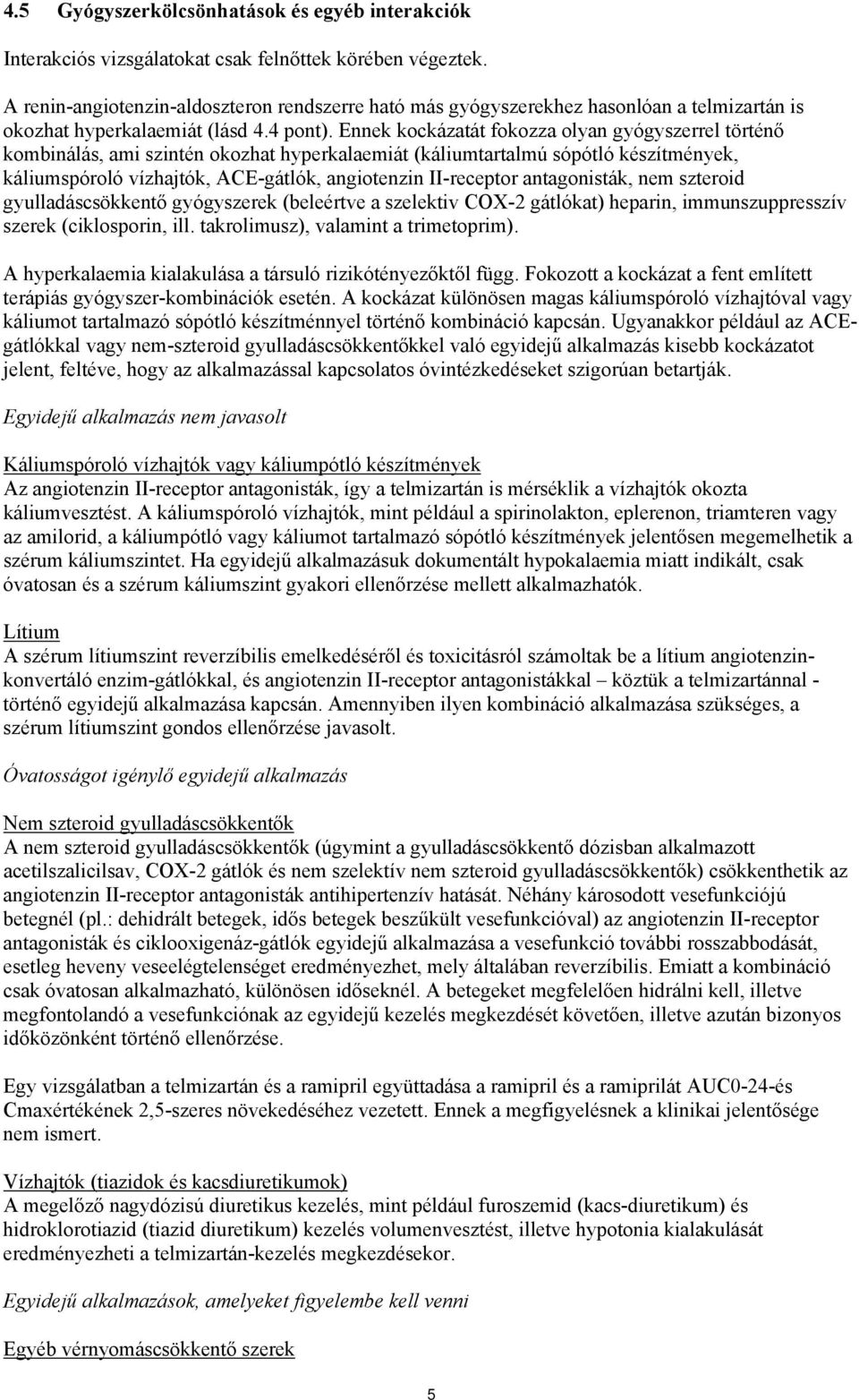 Ennek kockázatát fokozza olyan gyógyszerrel történő kombinálás, ami szintén okozhat hyperkalaemiát (káliumtartalmú sópótló készítmények, káliumspóroló vízhajtók, ACE-gátlók, angiotenzin II-receptor