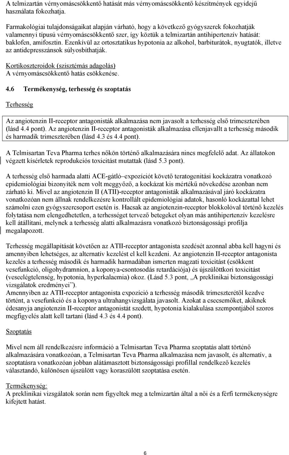 amifosztin. Ezenkívül az ortosztatikus hypotonia az alkohol, barbiturátok, nyugtatók, illetve az antidepresszánsok súlyosbíthatják.