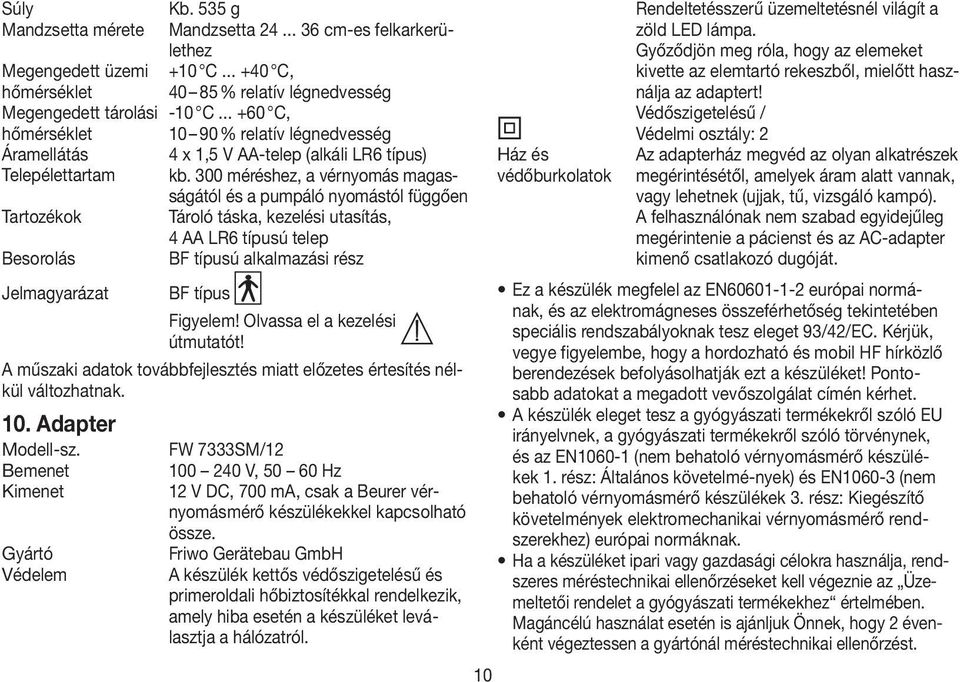 300 méréshez, a vérnyomás magasságától és a pumpáló nyomástól függően Tartozékok Tároló táska, kezelési utasítás, 4 AA LR6 típusú telep Besorolás BF típusú alkalmazási rész Jelmagyarázat BF típus