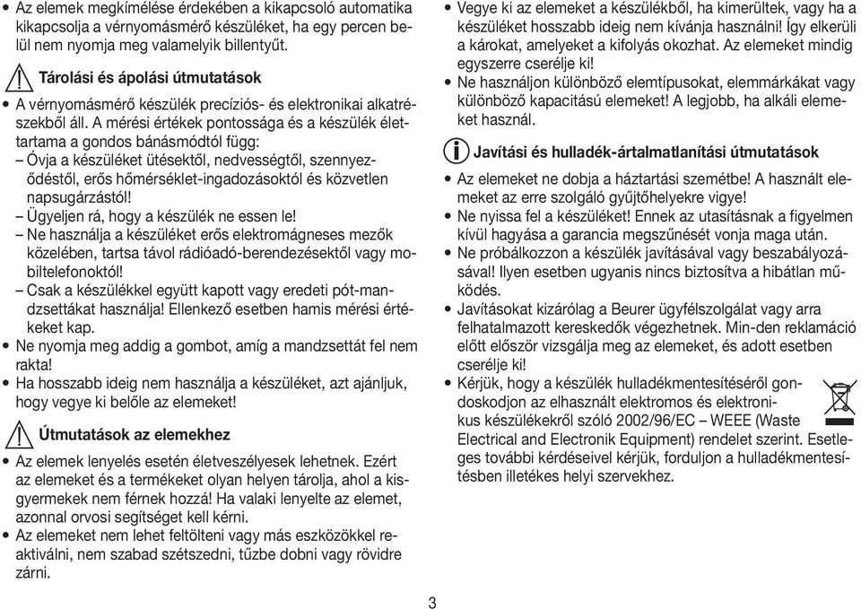 A mérési értékek pontossága és a készülék élettartama a gondos bánásmódtól függ: Óvja a készüléket ütésektől, nedvességtől, szennyez - ődéstől, erős hőmérséklet-ingadozásoktól és közvetlen