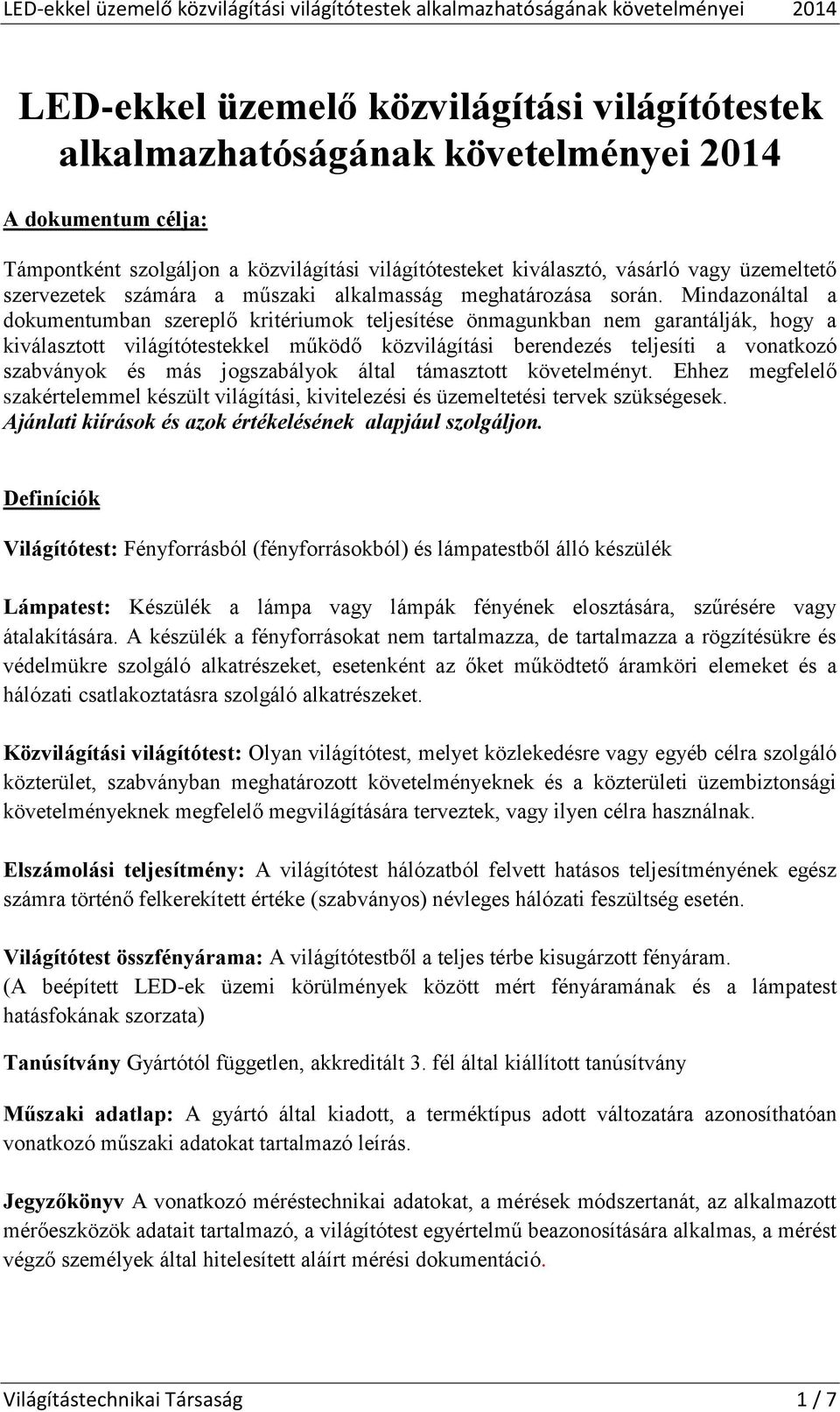 Mindazonáltal a dokumentumban szereplő kritériumok teljesítése önmagunkban nem garantálják, hogy a kiválasztott világítótestekkel működő közvilágítási berendezés teljesíti a vonatkozó szabványok és