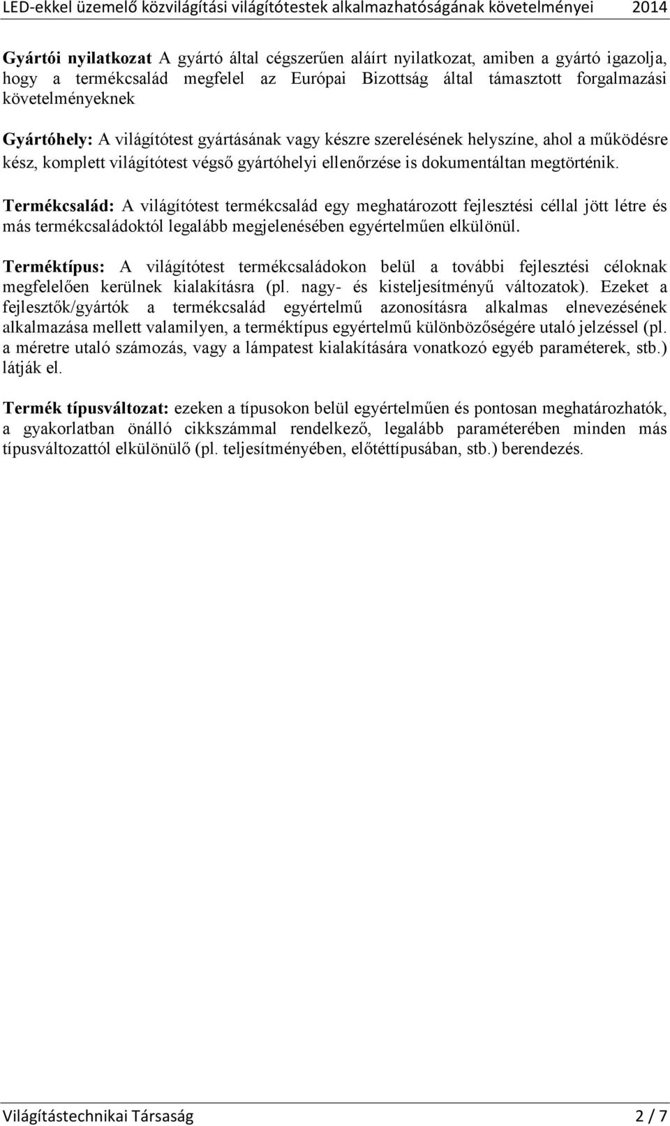 Termékcsalád: A világítótest termékcsalád egy meghatározott fejlesztési céllal jött létre és más termékcsaládoktól legalább megjelenésében egyértelműen elkülönül.