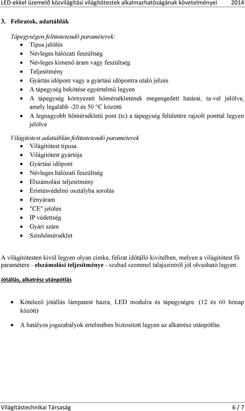 a tápegység felületére rajzolt ponttal legyen jelölve Világítótest adattáblán feltüntetendő paraméterek Világítótest típusa Világítótest gyártója Gyártási időpont Névleges hálózati feszültség