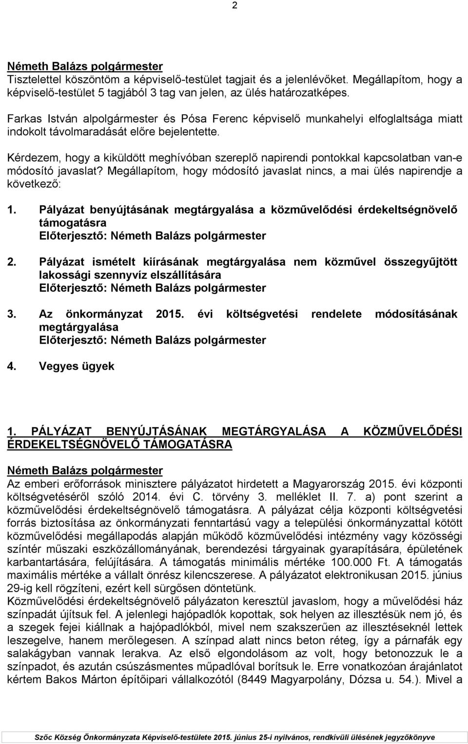 Kérdezem, hogy a kiküldött meghívóban szereplő napirendi pontokkal kapcsolatban van-e módosító javaslat? Megállapítom, hogy módosító javaslat nincs, a mai ülés napirendje a következő: 1.