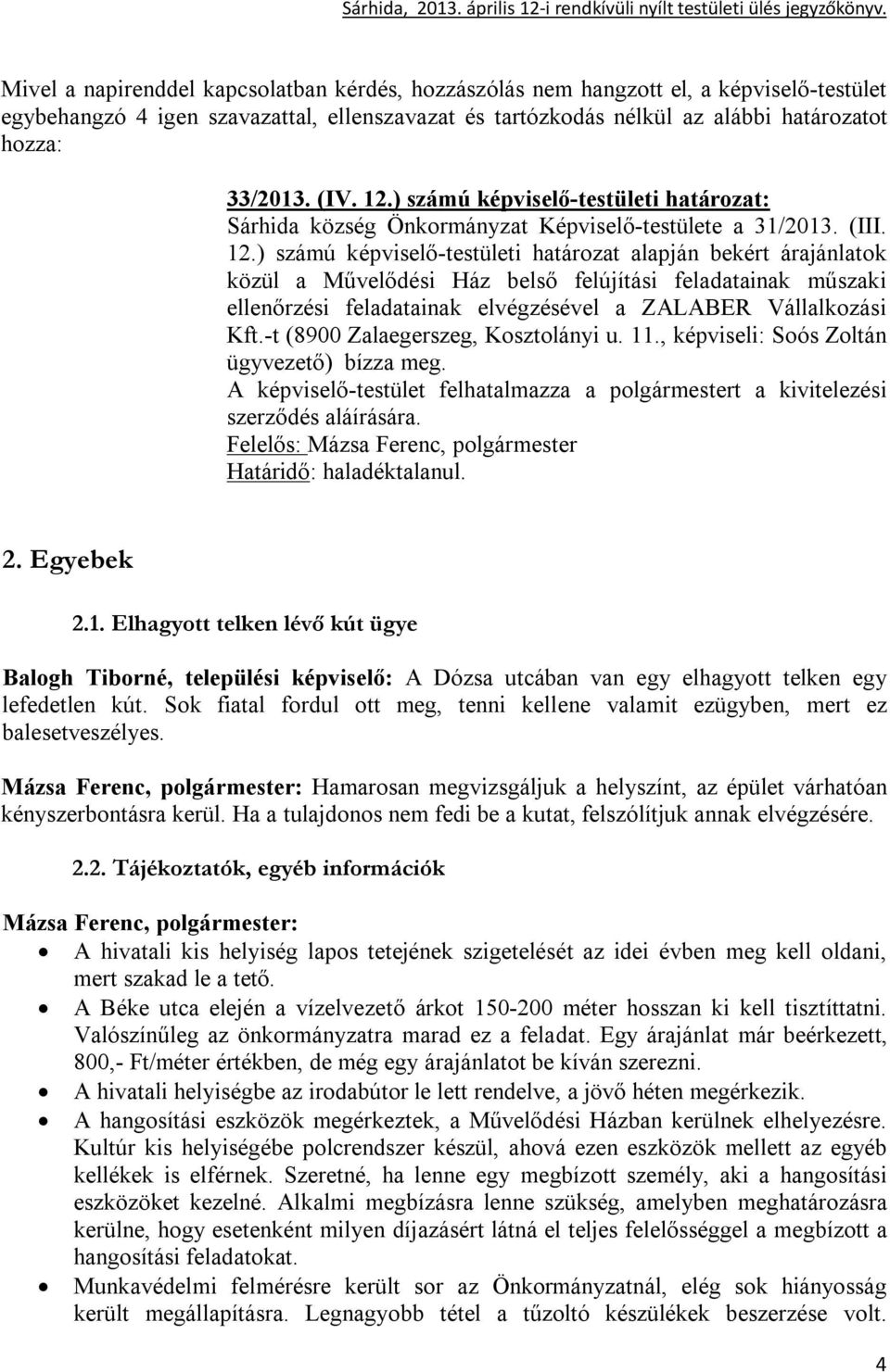 -t (8900 Zalaegerszeg, Kosztolányi u. 11., képviseli: Soós Zoltán ügyvezető) bízza meg. A képviselő-testület felhatalmazza a polgármestert a kivitelezési szerződés aláírására.