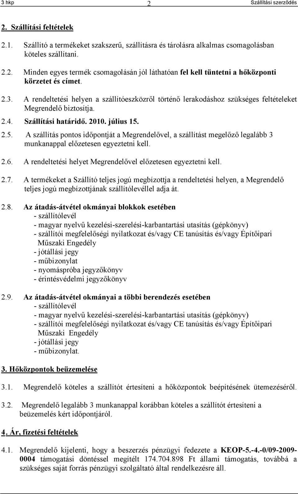 2.5. A szállítás pontos időpontját a Megrendelővel, a szállítást megelőző legalább 3 munkanappal előzetesen egyeztetni kell. 2.6. A rendeltetési helyet Megrendelővel előzetesen egyeztetni kell. 2.7.