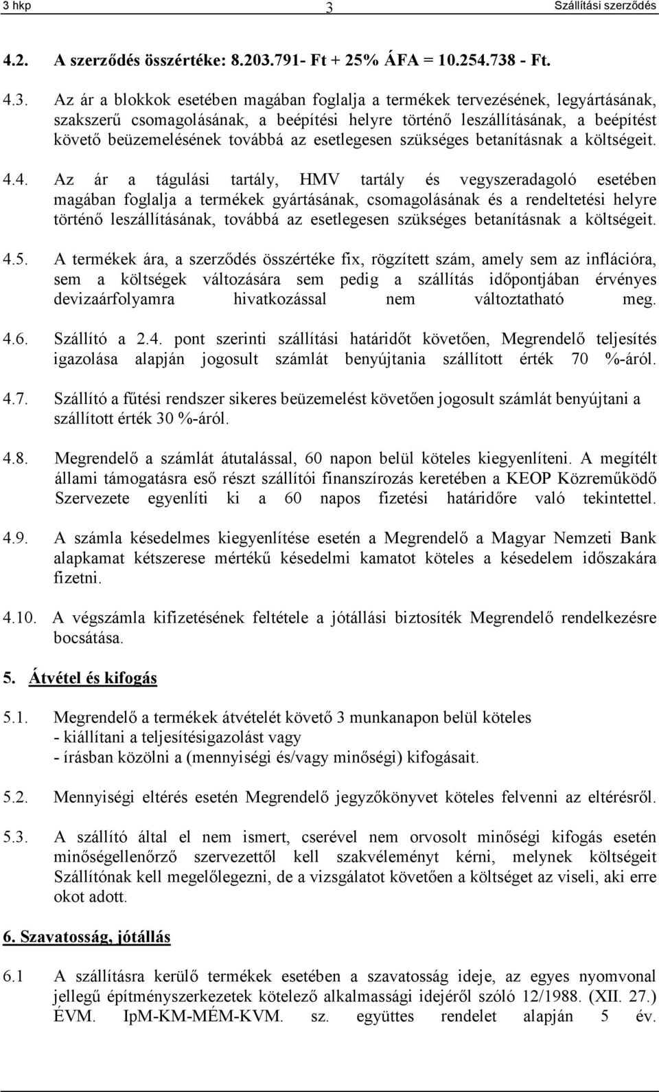 4. Az ár a tágulási tartály, HMV tartály és vegyszeradagoló esetében magában foglalja a termékek gyártásának, csomagolásának és a rendeltetési helyre történő leszállításának, továbbá az esetlegesen