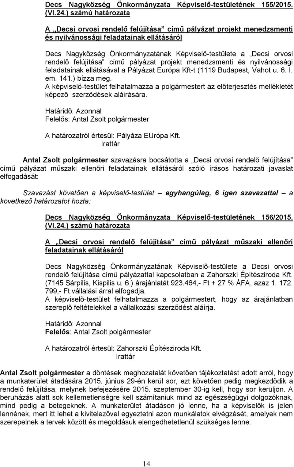 című pályázat projekt menedzsmenti és nyilvánossági feladatainak ellátásával a Pályázat Európa Kft-t (1119 Budapest, Vahot u. 6. I. em. 141.) bízza meg.