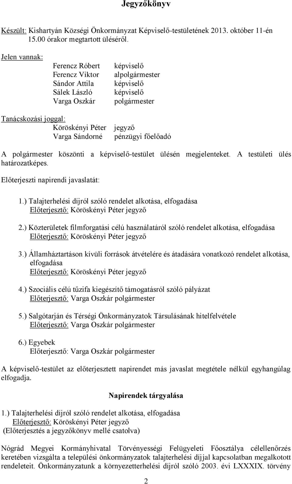 jegyző pénzügyi főelőadó A polgármester köszönti a képviselő-testület ülésén megjelenteket. A testületi ülés határozatképes. Előterjeszti napirendi javaslatát: 1.