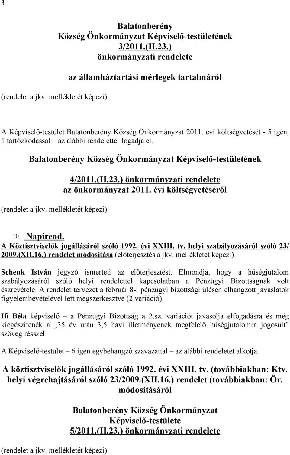 évi költségvetését - 5 igen, 1 tartózkodással az alábbi rendelettel fogadja el. Balatonberény Község Önkormányzat Képviselő-testületének (rendelet a jkv. mellékletét képezi) 4/2011.(II.23.