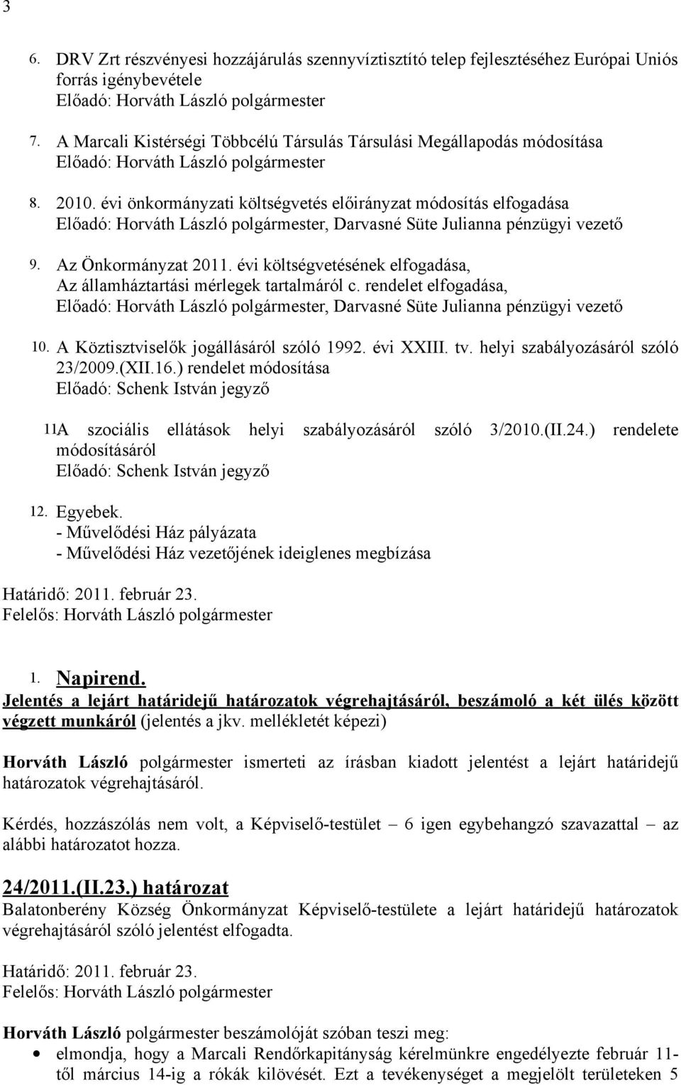 évi önkormányzati költségvetés előirányzat módosítás elfogadása Előadó: Horváth László polgármester, Darvasné Süte Julianna pénzügyi vezető 9. Az Önkormányzat 2011.