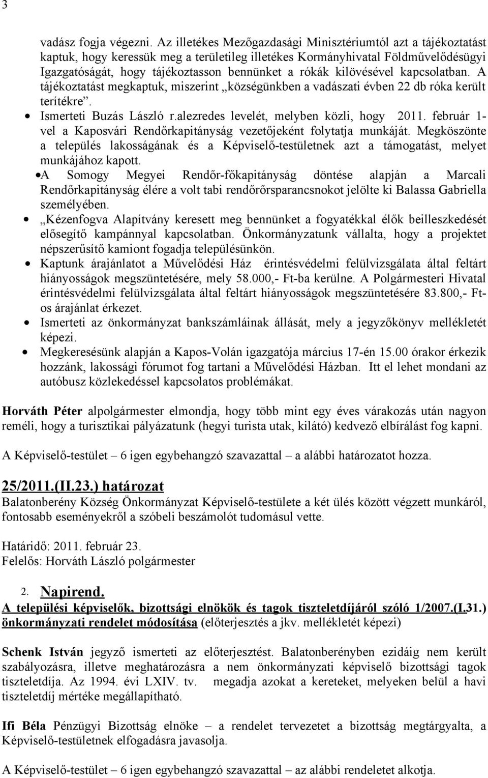 kilövésével kapcsolatban. A tájékoztatást megkaptuk, miszerint községünkben a vadászati évben 22 db róka került terítékre. Ismerteti Buzás László r.alezredes levelét, melyben közli, hogy 2011.