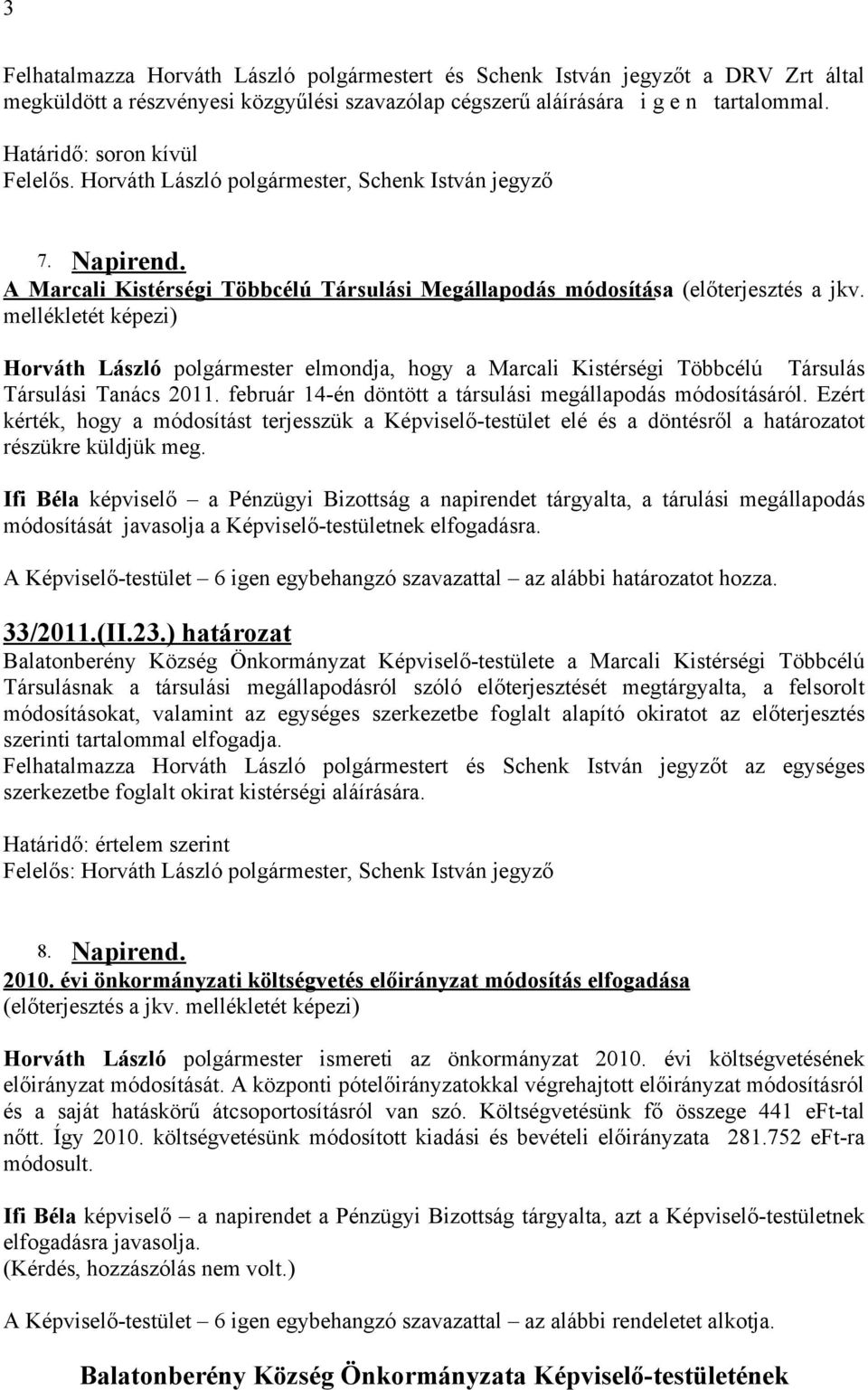 mellékletét képezi) Horváth László polgármester elmondja, hogy a Marcali Kistérségi Többcélú Társulás Társulási Tanács 2011. február 14-én döntött a társulási megállapodás módosításáról.