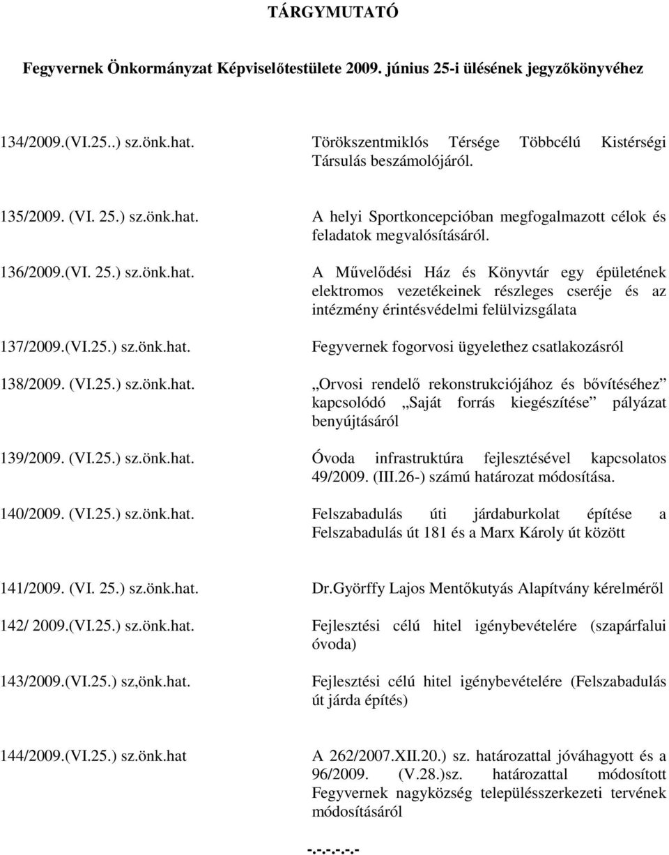 (VI.25.) sz.önk.hat. Fegyvernek fogorvosi ügyelethez csatlakozásról 138/2009. (VI.25.) sz.önk.hat. Orvosi rendelő rekonstrukciójához és bővítéséhez kapcsolódó Saját forrás kiegészítése pályázat benyújtásáról 139/2009.