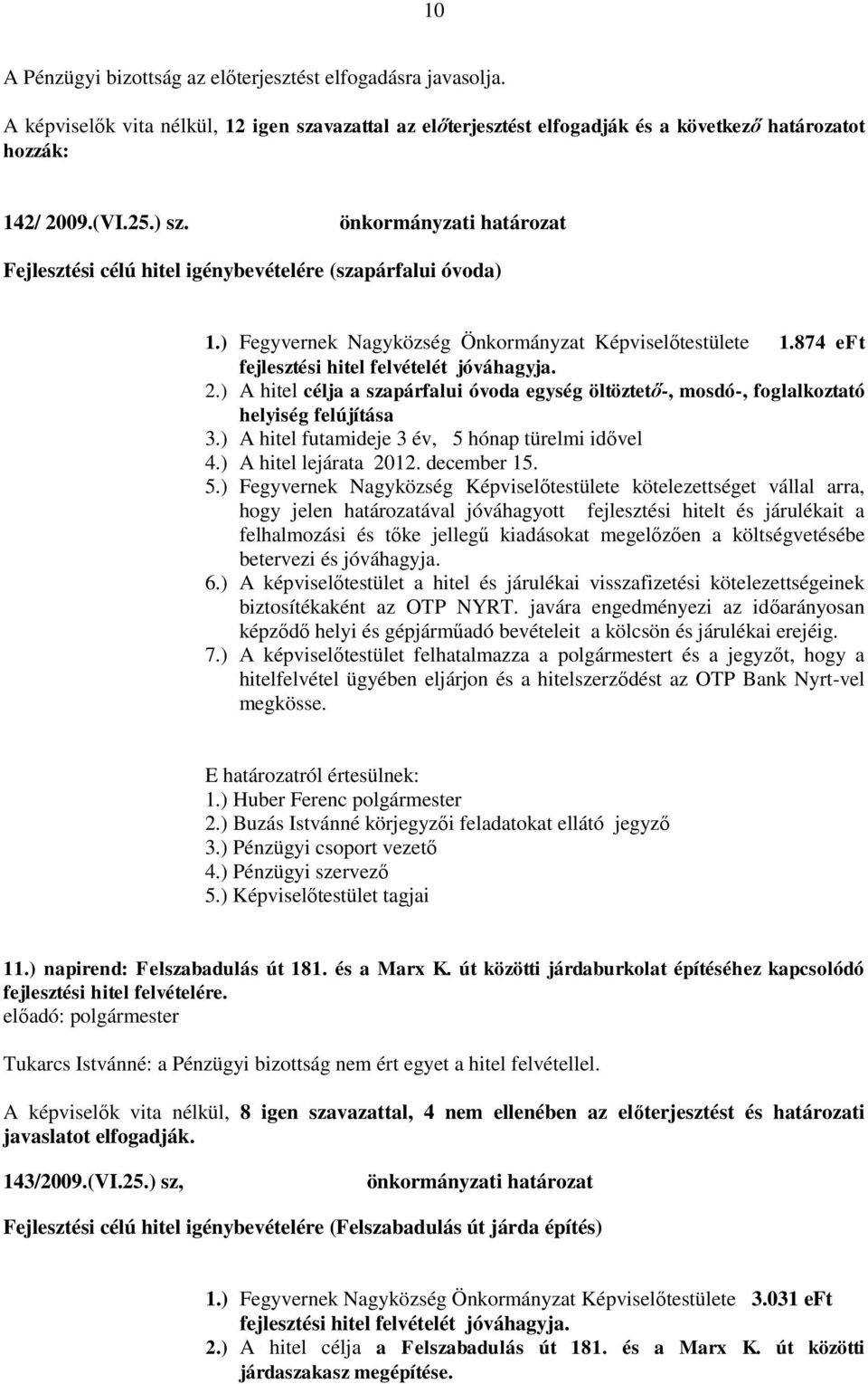 ) A hitel célja a szapárfalui óvoda egység öltöztető-, mosdó-, foglalkoztató helyiség felújítása 3.) A hitel futamideje 3 év, 5 