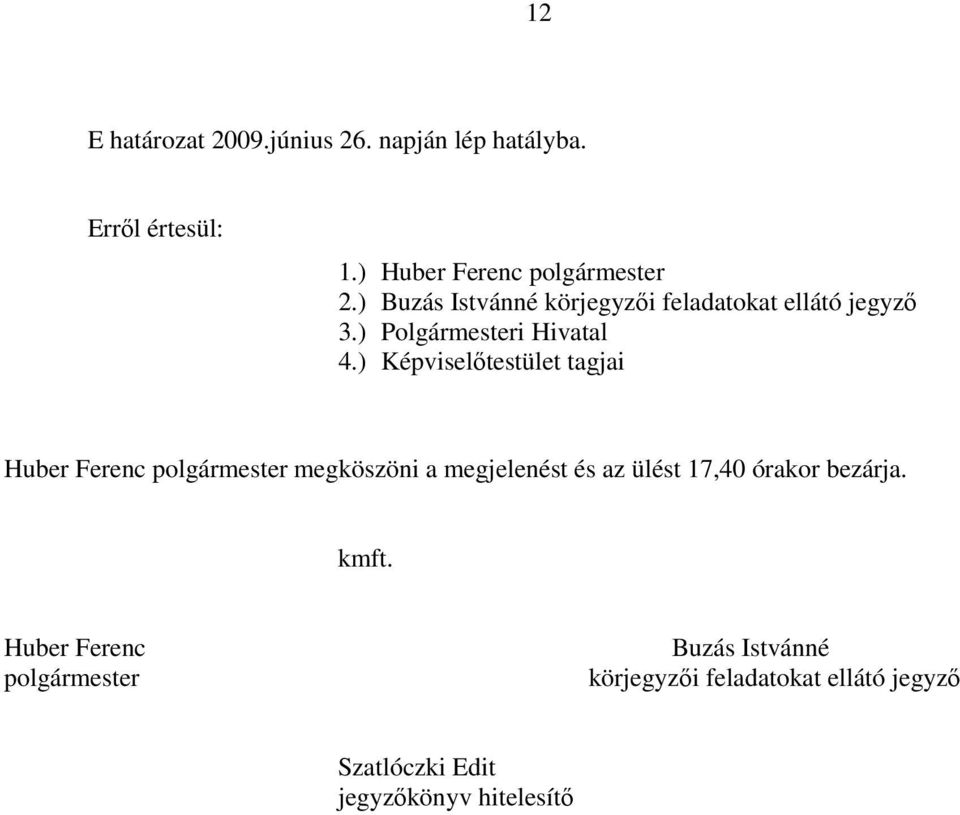 ) Képviselőtestület tagjai Huber Ferenc polgármester megköszöni a megjelenést és az ülést 17,40