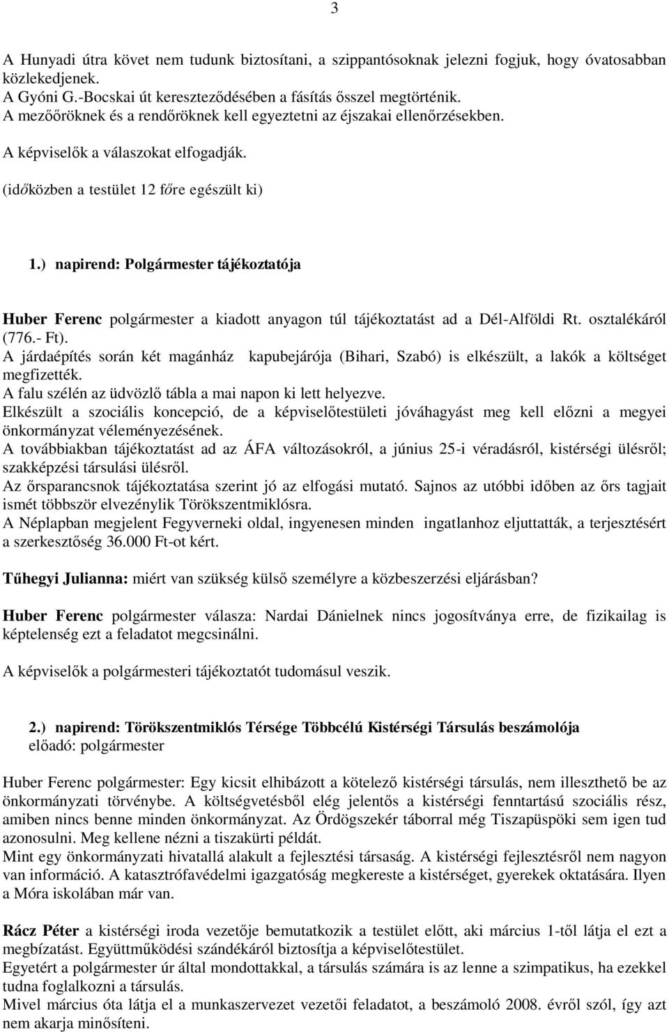 ) napirend: Polgármester tájékoztatója Huber Ferenc polgármester a kiadott anyagon túl tájékoztatást ad a Dél-Alföldi Rt. osztalékáról (776.- Ft).