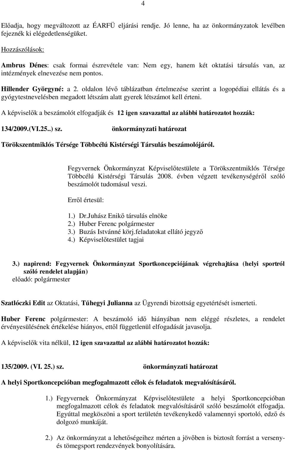 oldalon lévő táblázatban értelmezése szerint a logopédiai ellátás és a gyógytestnevelésben megadott létszám alatt gyerek létszámot kell érteni.