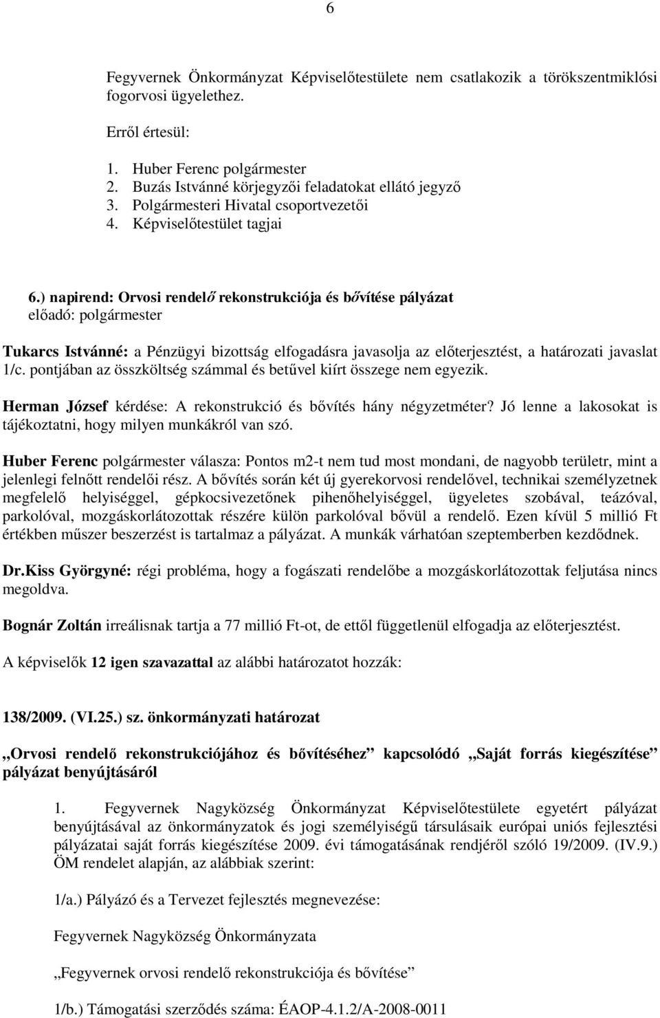 ) napirend: Orvosi rendelő rekonstrukciója és bővítése pályázat Tukarcs Istvánné: a Pénzügyi bizottság elfogadásra javasolja az előterjesztést, a határozati javaslat 1/c.