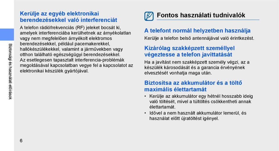 Az esetlegesen tapasztalt interferencia-problémák megoldásával kapcsolatban vegye fel a kapcsolatot az elektronikai készülék gyártójával.