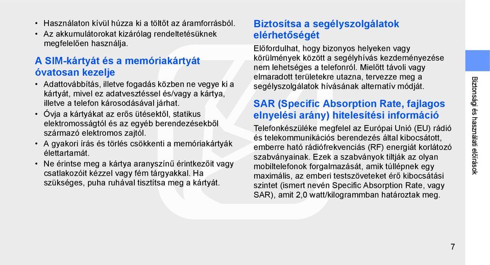 Óvja a kártyákat az erős ütésektől, statikus elektromosságtól és az egyéb berendezésekből származó elektromos zajtól. A gyakori írás és törlés csökkenti a memóriakártyák élettartamát.