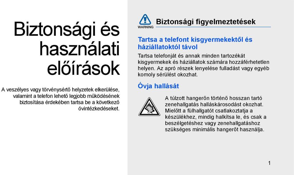 Biztonsági figyelmeztetések Tartsa a telefont kisgyermekektől és háziállatoktól távol Tartsa telefonját és annak minden tartozékát kisgyermekek és háziállatok számára