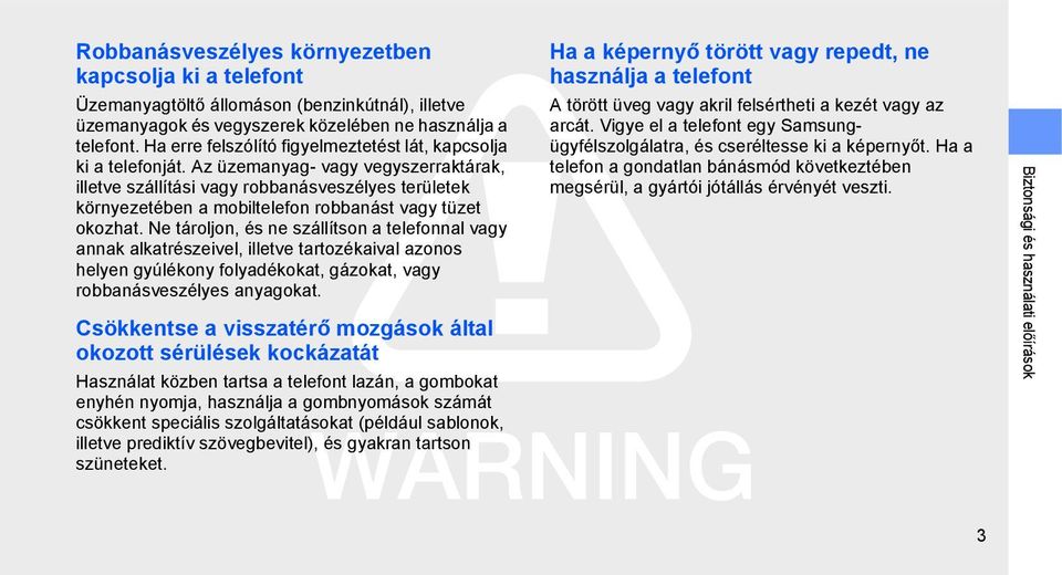 Az üzemanyag- vagy vegyszerraktárak, illetve szállítási vagy robbanásveszélyes területek környezetében a mobiltelefon robbanást vagy tüzet okozhat.