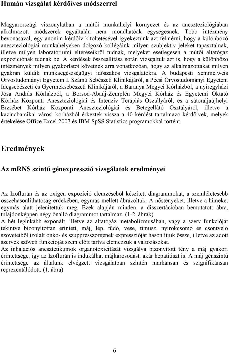 illetve milyen laboratóriumi eltéréseikről tudnak, melyeket esetlegesen a műtői altatógáz expozíciónak tudnak be.