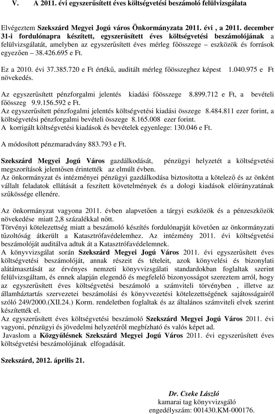 695 e Ft. Ez a 2010. évi 37.385.720 e Ft értékő, auditált mérleg fıösszeghez képest növekedés. 1.040.975 e Ft Az egyszerősített pénzforgalmi jelentés kiadási fıösszege 8.899.