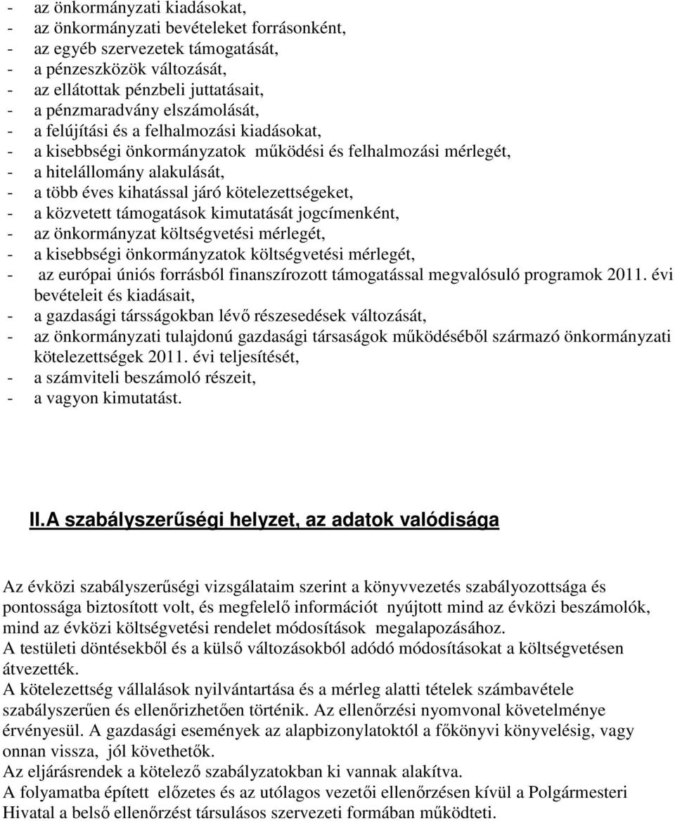 kötelezettségeket, - a közvetett támogatások kimutatását jogcímenként, - az önkormányzat költségvetési mérlegét, - a kisebbségi önkormányzatok költségvetési mérlegét, - az európai úniós forrásból