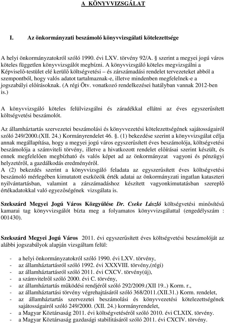 A könyvvizsgáló köteles megvizsgálni a Képviselı-testület elé kerülı költségvetési és zárszámadási rendelet tervezeteket abból a szempontból, hogy valós adatot tartalmaznak-e, illetve mindenben