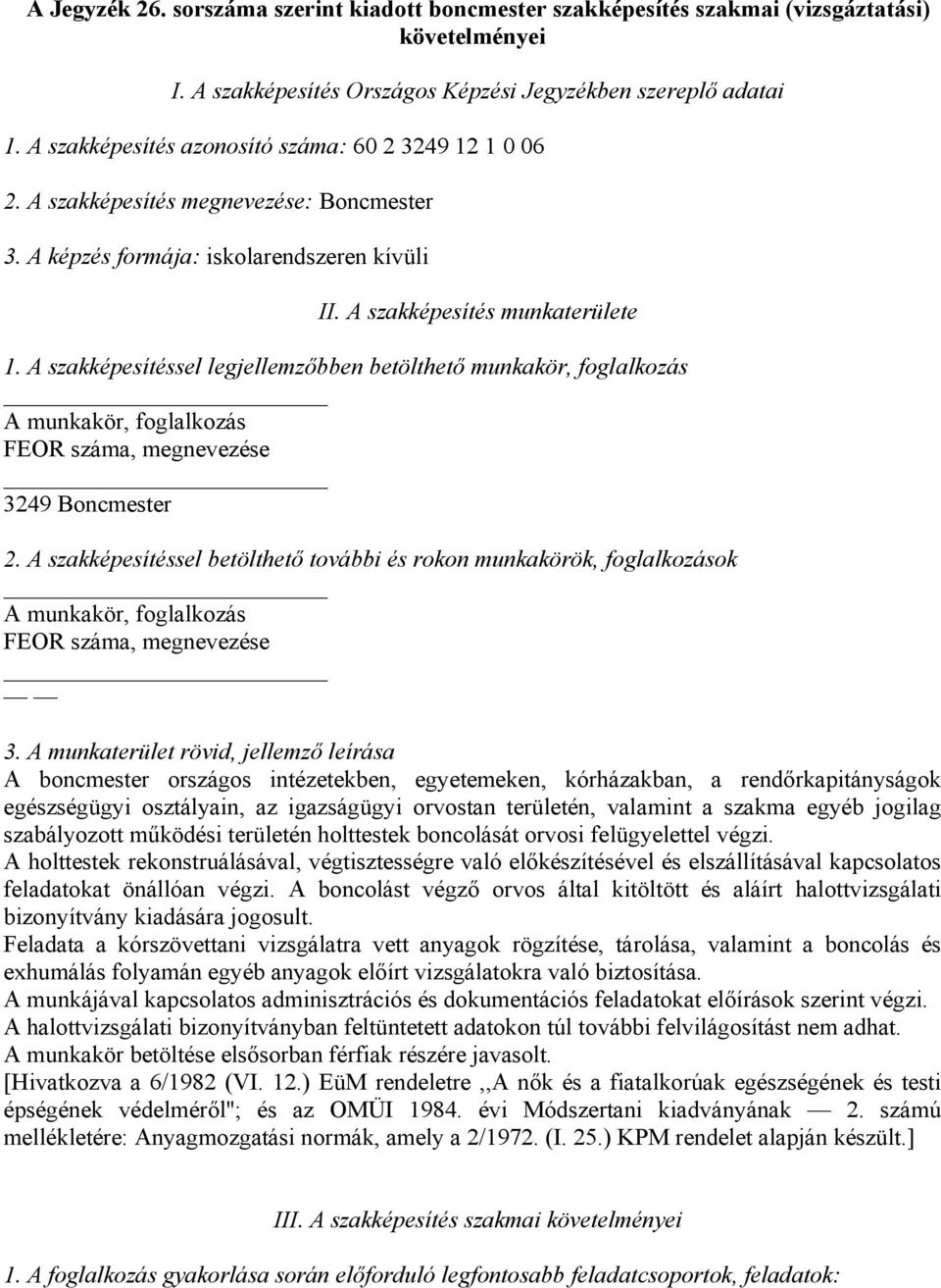 A szakképesítéssel legjellemzőbben betölthető munkakör, foglalkozás A munkakör, foglalkozás FEOR száma, megnevezése 3249 Boncmester 2.