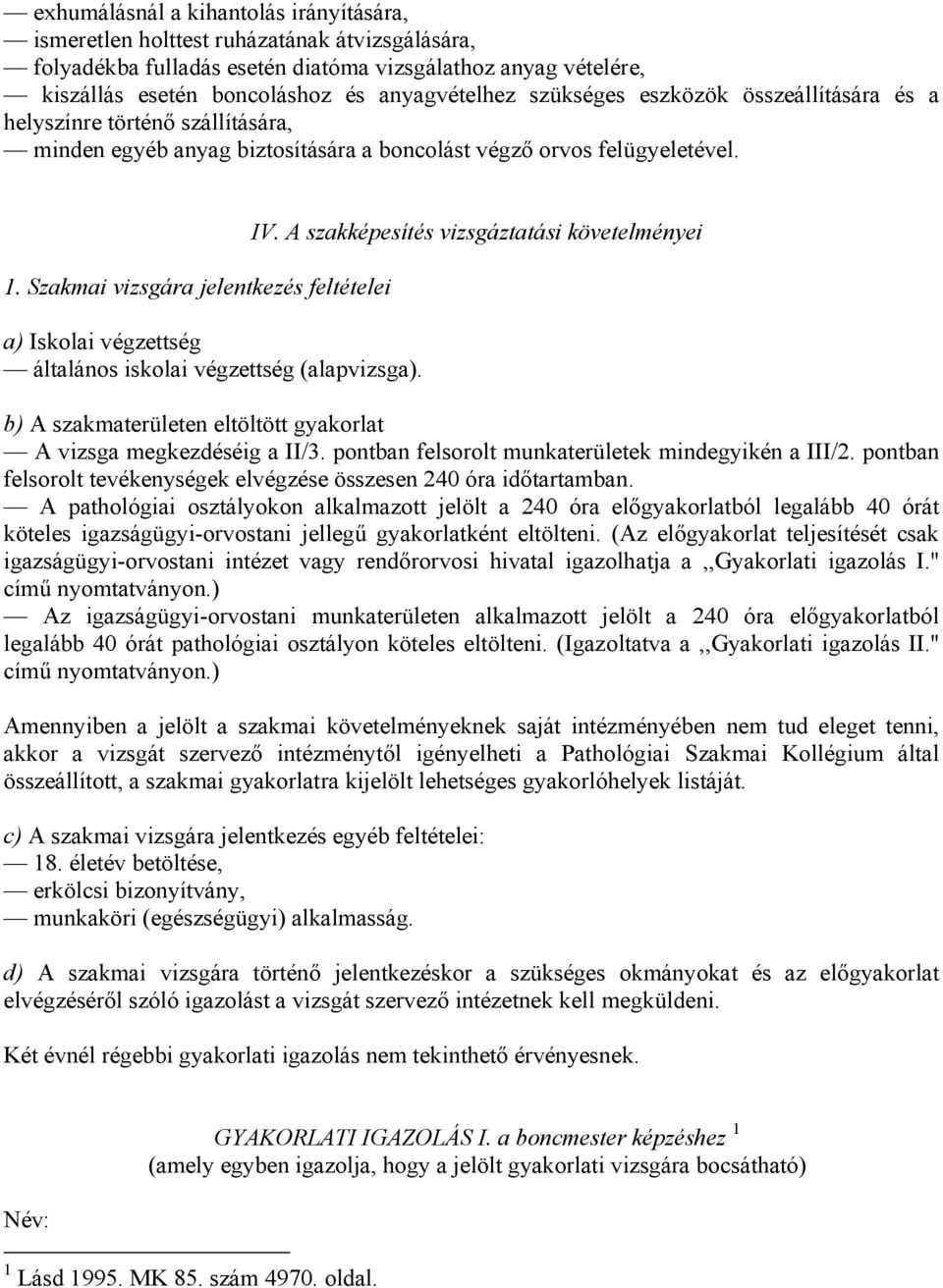 Szakmai vizsgára jelentkezés feltételei a) Iskolai végzettség általános iskolai végzettség (alapvizsga). IV.