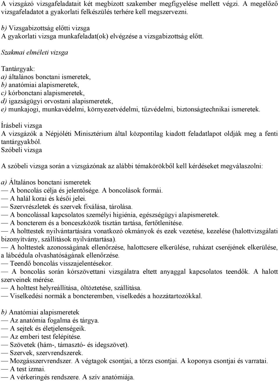 Szakmai elméleti vizsga Tantárgyak: a) általános bonctani ismeretek, b) anatómiai alapismeretek, c) kórbonctani alapismeretek, d) igazságügyi orvostani alapismeretek, e) munkajogi, munkavédelmi,