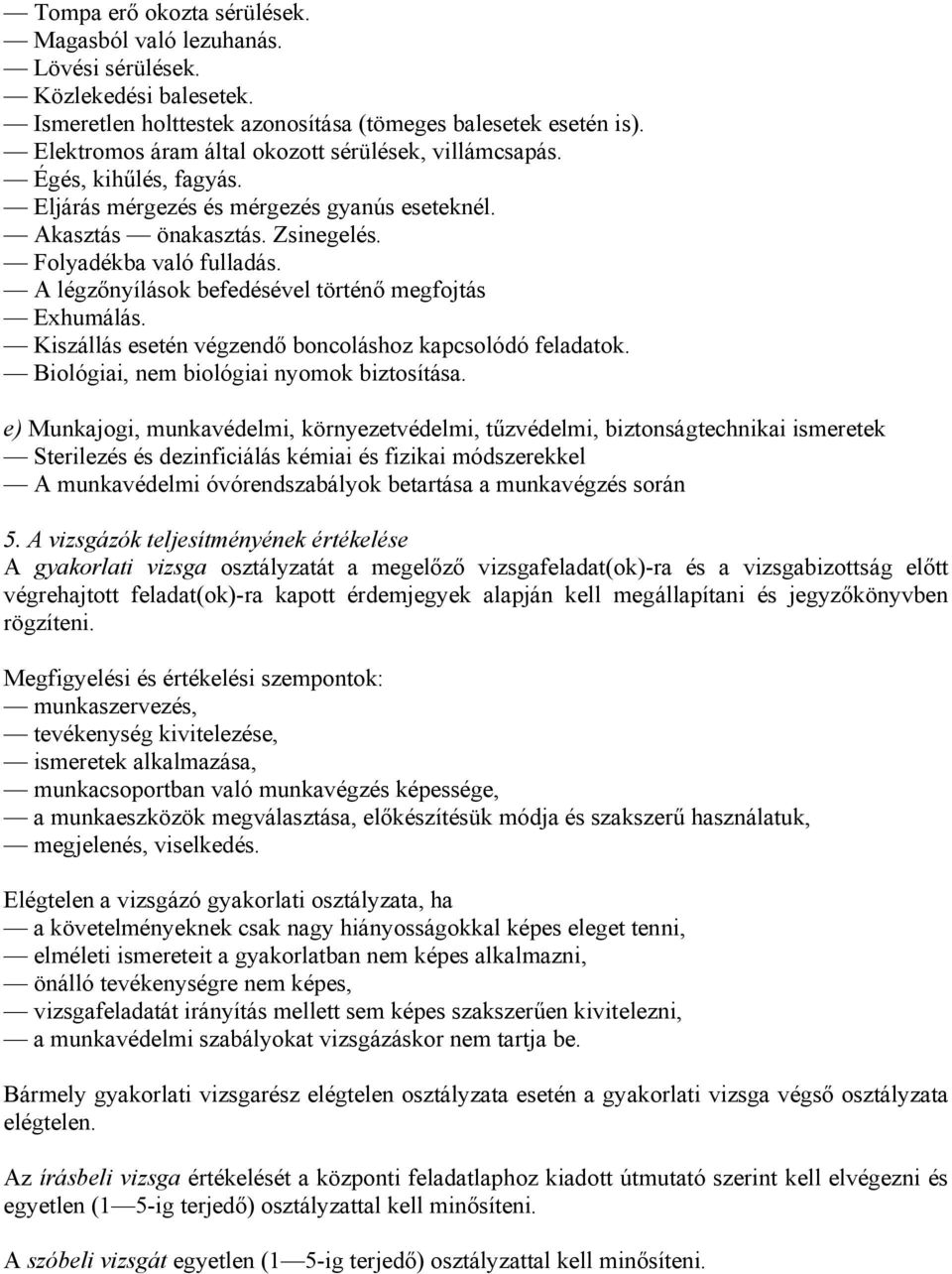 A légzőnyílások befedésével történő megfojtás Exhumálás. Kiszállás esetén végzendő boncoláshoz kapcsolódó feladatok. Biológiai, nem biológiai nyomok biztosítása.