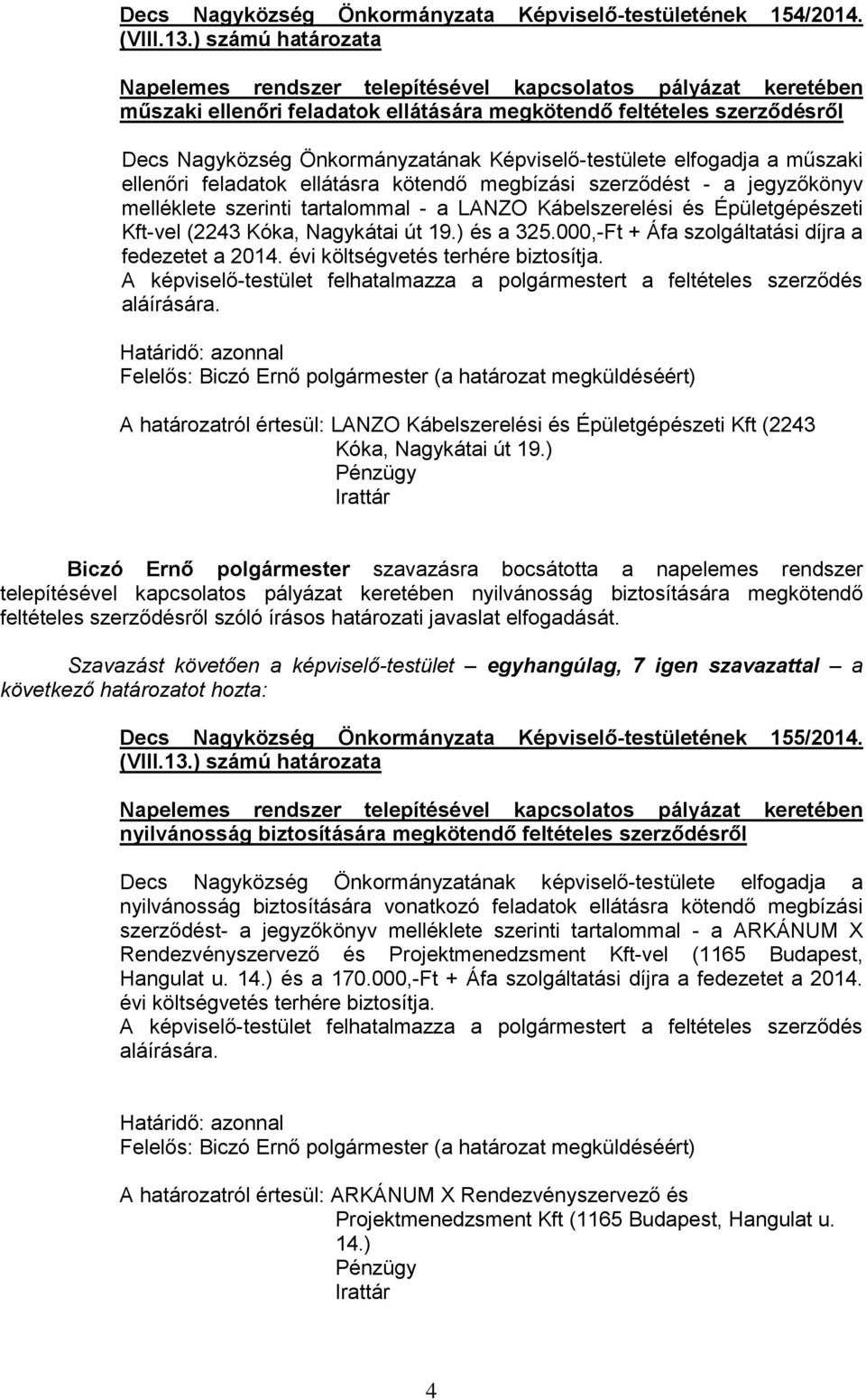 szerződést - a jegyzőkönyv melléklete szerinti tartalommal - a LANZO Kábelszerelési és Épületgépészeti Kft-vel (2243 Kóka, Nagykátai út 19.) és a 325.