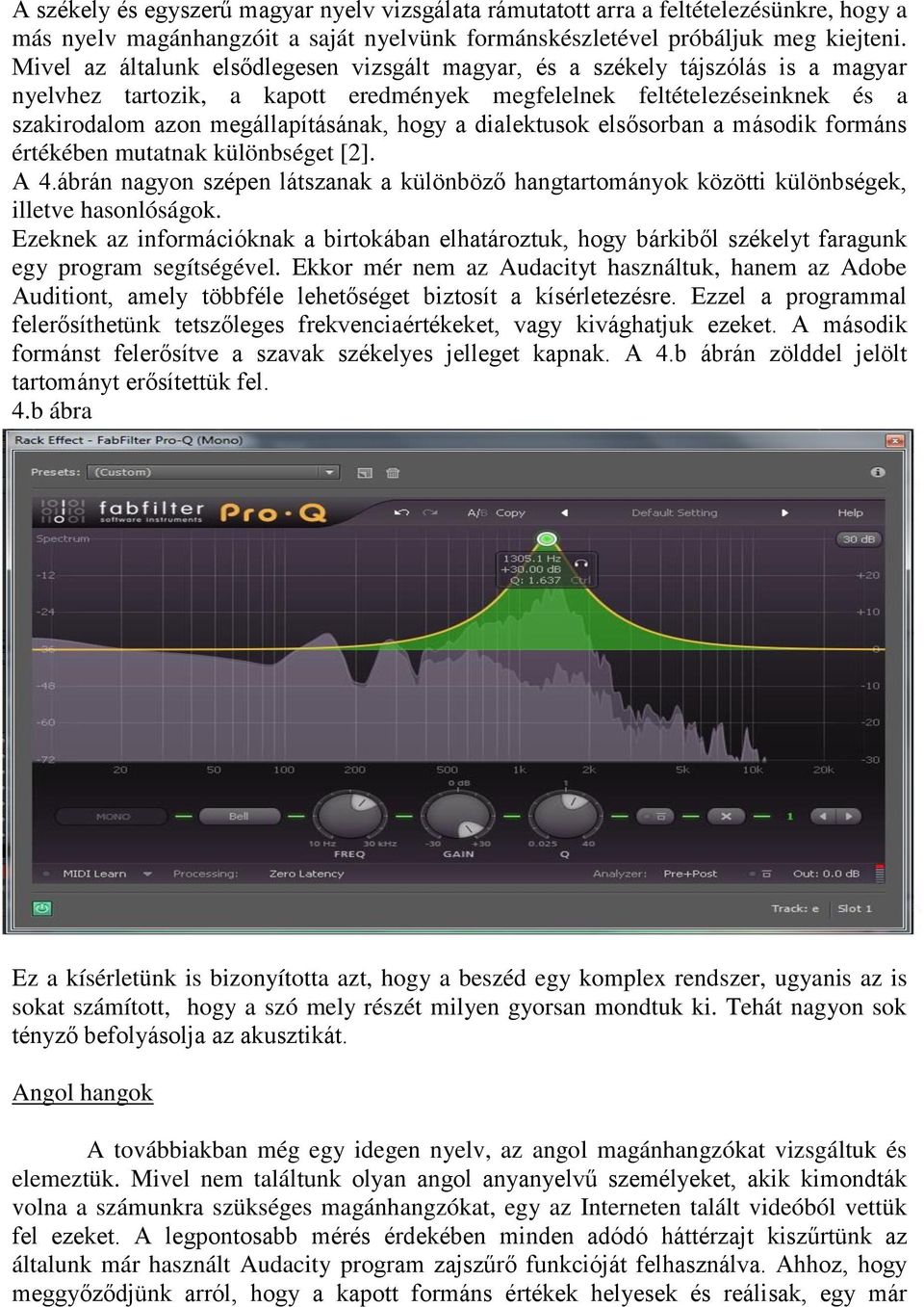 a dialektusok elsősorban a második formáns értékében mutatnak különbséget [2]. A 4.ábrán nagyon szépen látszanak a különböző hangtartományok közötti különbségek, illetve hasonlóságok.