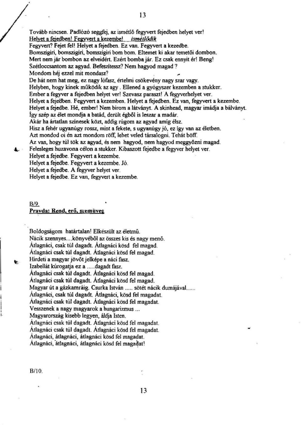 Nem hagyod magad? Mondom hej ezzel mit mondasz?,... De hat nem hat meg, ez nagy iofasz, ertelmi csokeveny nagy szar vagy. Helyben, hogy kinek mukodik az agy. Ellened a gyogyszer kezemben a stukker.