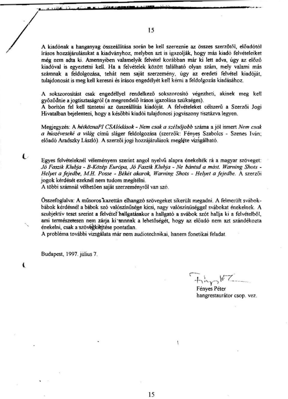 nem adta ki. Amennyiben vajamelyik felvetel korabban mar ki lett adva, ugy az elozo kiad6va1 is egyeztetni kelt Ha a felvetelek kozott tahilhato olyan szirn, rnely valami mas szamnak a feldolgozasa.