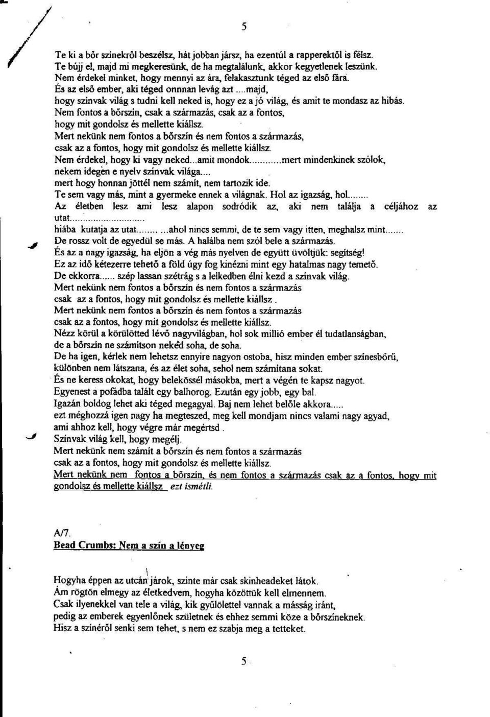 .. majd, bogy szinvak vilag s tudni ken neked is, hogy ez a jo vi lag, es amit te mondasz az hibas. Nem fontos a borszin, csak a szirmazas, csak az a fontos, hogy mit gondolsz es mellette kiajlsz.