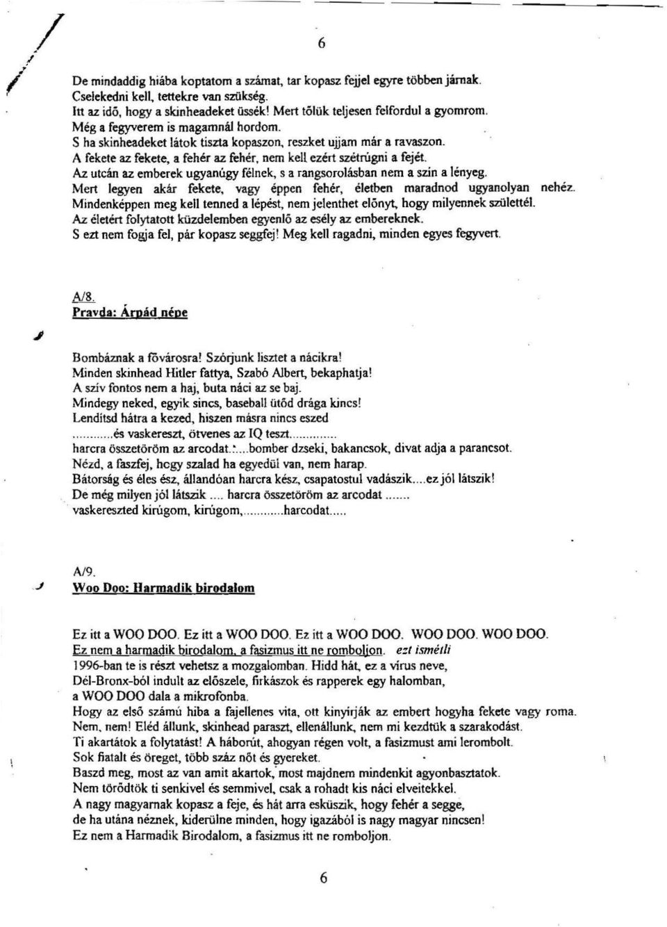 Az utcan az emberek ugyanugy felnek, s a rangsorolasban nem a szin a lenyeg. Mert legyen akar fekete, vagy eppen feher, eletben maradnod ugyanolyan nehez.