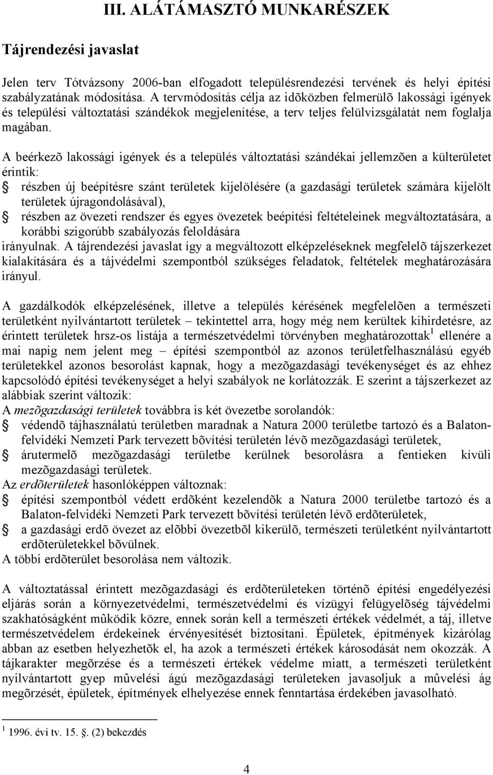 A beérkezõ lakossági igények és a település változtatási szándékai jellemzõen a külterületet érintik: részben új beépítésre szánt területek kijelölésére (a gazdasági területek számára kijelölt